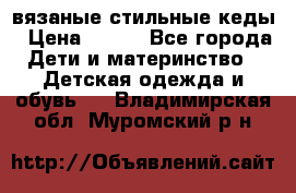 вязаные стильные кеды › Цена ­ 250 - Все города Дети и материнство » Детская одежда и обувь   . Владимирская обл.,Муромский р-н